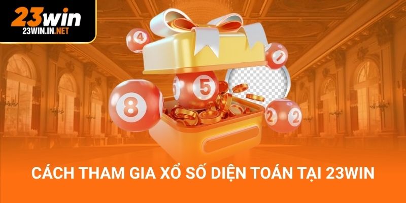 Cách tham gia xổ số diện toán tại 23win