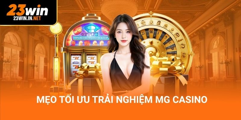 Mẹo tối ưu trải nghiệm MG Casino